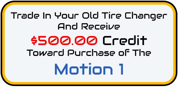 Trade In Your Old Tire Changer And Receive $1000.00 Credit Toward Purchase of The Motion 1